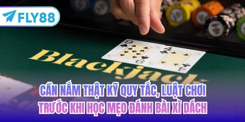 Cần nắm thật kỹ quy tắc, luật chơi trước khi học mẹo đánh bài xì dách