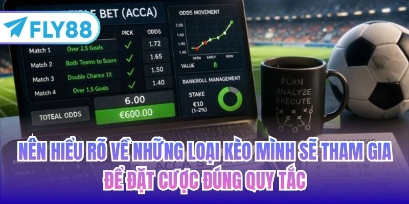 Nên hiểu rõ về những loại kèo mình sẽ tham gia để đặt cược đúng quy tắc