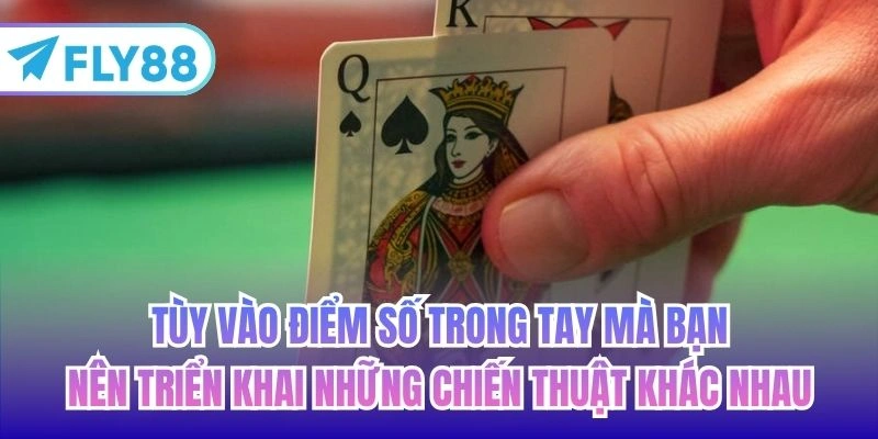 Tùy vào điểm số trong tay mà bạn nên triển khai những chiến thuật khác nhau